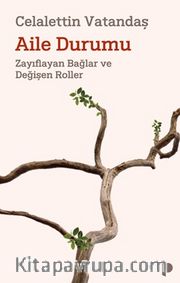 Aile Durumu <br /> Zayıflayan Bağlar ve Değişen Roller