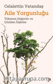 Aile Yorgunluğu <br /> Tükenen Değerler ve Çözülen İlişkiler