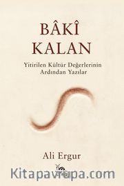 Bakî Kalan <br /> Yitirilen Kültür Değerlerinin Ardından Yazılar