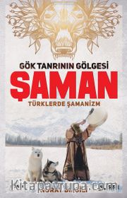 Gök Tanrının Gölgesi Şaman <br /> Türklerde Şamanizm
