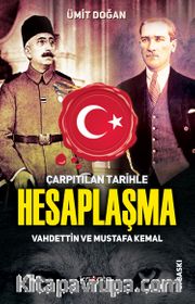 Çarpıtılan Tarihle Hesaplaşma <br /> Vahdettin ve Mustafa Kemal
