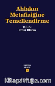 Ahlakın Metafiziğine Temellendirme / Eleştirel Kılavuz Dizisi 1