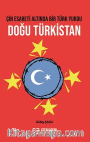 Çin Esareti Altında Bir Türk Yurdu: Doğu Türkistan