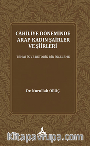 Cahiliye Döneminde Arap Kadın Şairler Ve Şiirleri Tematik Ve Retorik Bir İnceleme
