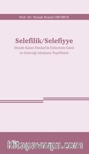 Selefîlik / Selefiyye Dünde Kalan Dindarlık Ezberinin Günü ve Geleceği Iskalama Teşebbüsü