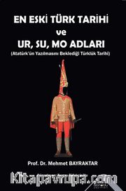En Eski Türk Tarihi  ve  Ur, Su, Mo Adları <br /> Atatürk'ün Yazılmasını Beklediği Türklük Tarihi