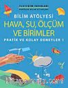 Bilim Atölyesi Hava,Su,Ölçüm ve Birimler & Pratik ve Kolay Deneyler 1