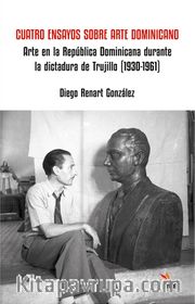 Cuatro Ensayos Sobre Arte Dominicano <br /> Arte en la República Dominicana durante la dictadura de Trujillo (1930-1961)