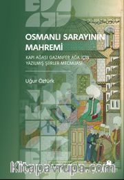 Osmanlı Sarayının Mahremi <br /> Kapı Ağası Gazanfer Ağa İçin Yazılmış Şiirler Mecmuası 