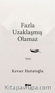 Fazla Uzaklaşmış Olamaz