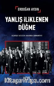 Yanlış İliklenen Düğme <br /> Geçmişle Gelecek Arasında Cumhuriyet