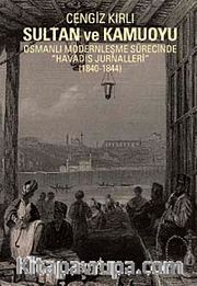 Sultan ve Kamuoyu <br /> Osmanlı Modernleşme Sürecinde "Havadis Jurnalleri" (1840-1844)