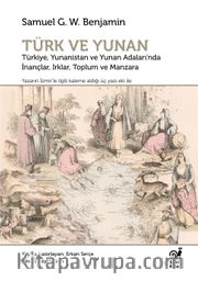 Türk ve Yunan <br /> Türkiye, Yunanistan ve Yunan Adaları'nda İnançlar, Irklar, Toplum ve Manzara