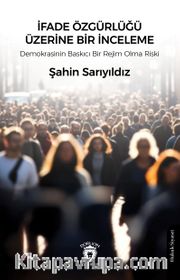 İfade Özgürlüğü Üzerine Bir İnceleme <br /> Demokrasinin Baskıcı Bir Rejim Olma Riski