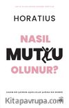 Nasıl Mutlu Olunur? & Kadim Bir Şairden Aşırılıklar Çağına Bir Rehber