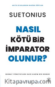 Nasıl Kötü Bir İmparator Olunur? <br /> Berbat Yöneticilere Dair Kadim Bir Rehber