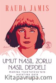 Umut Nasıl Zorlu Nasıl Depdeli <br /> Marina Tsvetayeva'nın Hayatına Dair