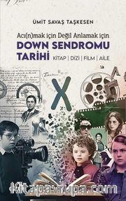 Acı(n)mak için Değil Anlamak için Down Sendromu Tarihi