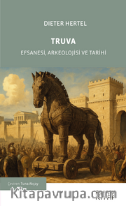Truva <br /> Efsanesi, Arkeolojisi ve Tarihi