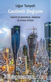 Gerilimli Değişim <br /> Türkiye'de Modernlik, Mimarlık ve Siyasal İktidar