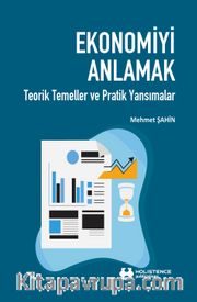 Ekonomiyi Anlamak <br /> Teorik Temeller ve Pratik Yansımalar