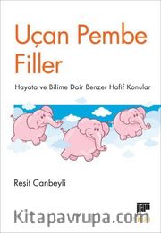 Uçan Pembe Filler <br /> Hayata ve Bilime Dair Benzer Hafif Konular
