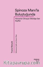 Spinoza Marx'la Buluştuğunda <br /> Hümanist Olmayan Etkinliğe Dair Keşifler