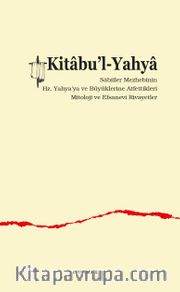 Kitabu'l-Yahya <br /> Sabiîler Mezhebinin  Hz. Yahya'ya ve Büyüklerine Atfettikleri  Mitoloji ve Efsanevi Rivayetler