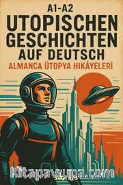 Utopische Geschichten Auf Deutsch <br /> A1-A2 Almanca Ütopya Hikayeleri