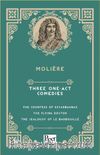Three One-Act Comedies  The Countess of Escarbagnas - The Flying Doctor - The Jealousy of le Barbouillé