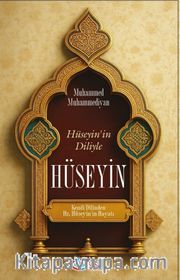 Hüseyin'in Diliyle Hüseyin <br /> Kendi Dilinden Hz. Hüseyin'in Hayatı