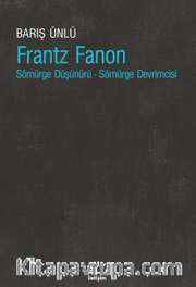 Frantz Fanon <br /> Sömürge Düşünürü - Sömürge Devrimcisi