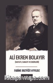 Ali Ekrem Bolayır Hayatı, Sanatı ve Eserleri