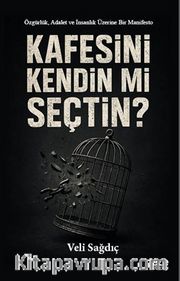Kafesini Kendin mi Seçtin <br /> Özgürlük, Adalet ve İnsanlık Üzerine Bir Manifesto