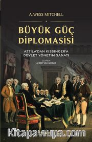 Büyük Güç Diplomasisi <br /> Attila'dan Kissinger'a Devlet Yönetme Sanatı