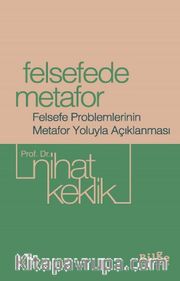Felsefede Metafor <br /> Felsefe Problemlerinin Metafor Yoluyla Açıklanması