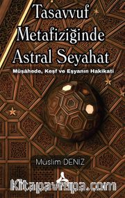 Tasavvuf Metafiziğinde Astral Seyahat Müşahede, Keşf Ve Eşyanın Hakikati