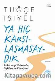 Ya Hiç  Karşılaşmasaydık <br /> Psikoterapi Odasından İlişkilere ve Edebiyata