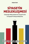 Siyasetin Meslekleşmesi & Türkiye'de Milletvekillerinin Sosyal Profili ve Siyasal Profesyonelleşmesi