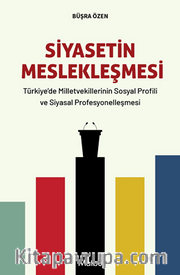 Siyasetin Meslekleşmesi <br /> Türkiye'de Milletvekillerinin Sosyal Profili ve Siyasal Profesyonelleşmesi