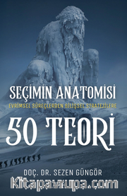 Seçimin Anatomisi: 50 Teori / Evrimsel Süreçlerden Bilişsel Stratejilere Karar Vermeye Dair Her Şey