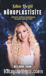 Sihir Değil Nöroplastisite / Zihnini Kodlamayı Öğren, Hayatını Yeniden Yaz