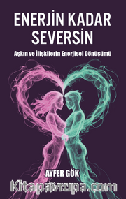 Enerjin Kadar Seversin / Aşkın ve İlişkilerin Enerjisel Dönüşümü