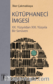 Kütüphaneci İmgesi / XX. Yüzyıldan XXI. Yüzyıla Bir Serüven