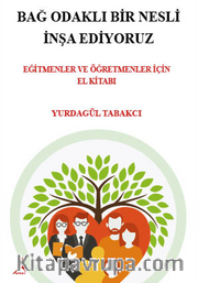 Bağ Odaklı Bir Nesli İnşa Ediyoruz / Eğitmenler Öğretmenler İçin El Kitabı