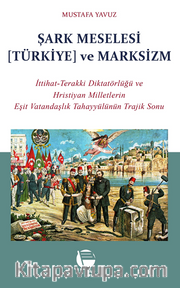 Şark Meselesi [Türkiye] ve Marksizm / İttihat-Terakki Diktatörlüğü ve Hristiyan Milletlerin Eşit Vatandaşlık Tahayyülünün Trajik Sonu