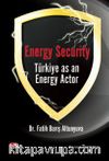 Energy Security & Türkiye As An Energy Actor
