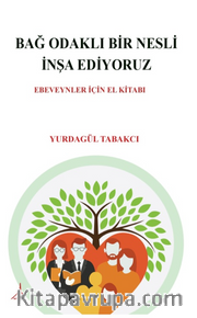 Bağ Odaklı Bir Nesli İnşa  Ediyoruz / Ebeveynler İçin El Kitabı