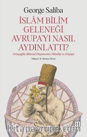İslam Bilim Geleneği Avrupa'yı Nasıl Aydınlattı? <br /> Ortaçağ'da Bilimsel Düşüncenin Yükselişi ve Düşüşü