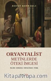 Oryantalist Metinlerde Öteki İmgesi <br /> İslam - Osmanlı - Müslüman - Türk